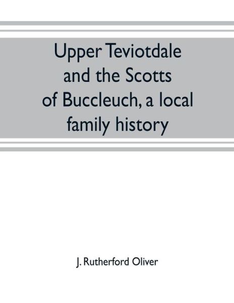 Cover for J Rutherford Oliver · Upper Teviotdale and the Scotts of Buccleuch, a local family history (Paperback Book) (2019)