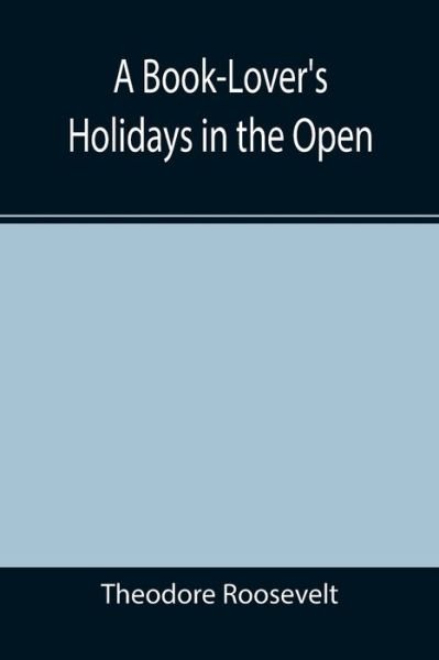 Cover for Theodore Roosevelt · A Book-Lover's Holidays in the Open (Pocketbok) (2021)