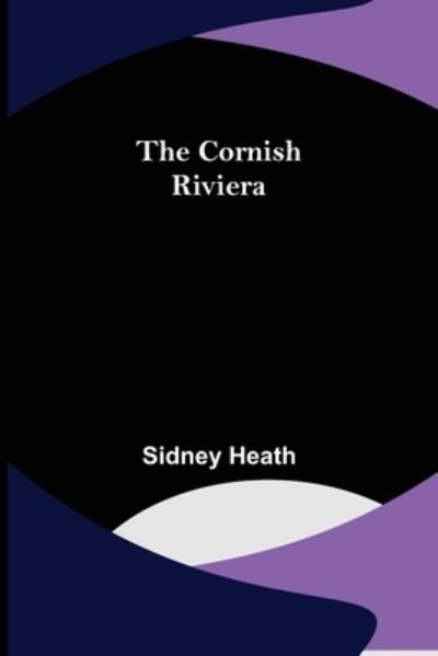 The Cornish Riviera - Sidney Heath - Books - Alpha Edition - 9789356012578 - March 16, 2022