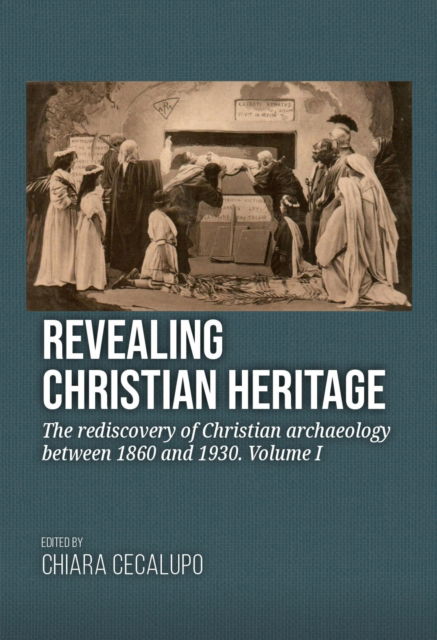 Cover for Chiara Cecalupo · Revealing Christian Heritage: The rediscovery of Christian archaeology between 1860 and 1930. Volume I (Paperback Book) (2023)