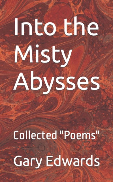 Into the Misty Abysses: Collected Poems - Gary Edwards - Bücher - Independently Published - 9798413001578 - 13. März 2022