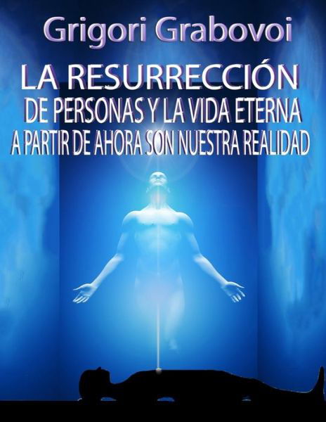 Cover for Grigori Grabovoi · La Resurreccion de Personas Y La Vida Eterna a Partir de Ahora Son Nuestra Realidad (Taschenbuch) (2021)