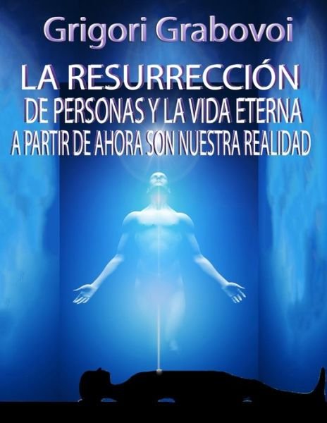 Cover for Grigori Grabovoi · La Resurreccion de Personas Y La Vida Eterna a Partir de Ahora Son Nuestra Realidad (Paperback Bog) (2021)
