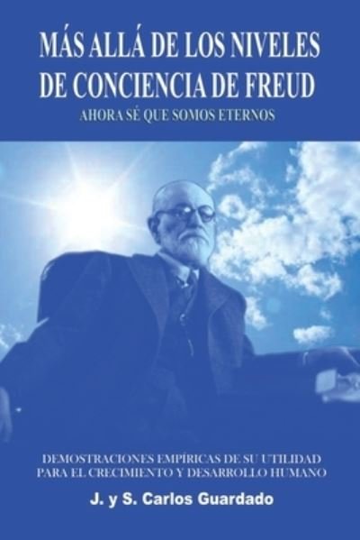 Cover for J Y S Carlos Guardado · Mas Alla de Los Niveles de Conciencia de Freud,: Ahora Se Que Somos Eternos (Paperback Bog) (2021)