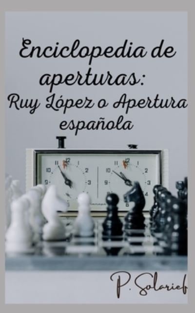 Cover for P Solarief · Enciclopedia de aperturas: Ruy Lopez o Apertura espanola (Taschenbuch) (2021)