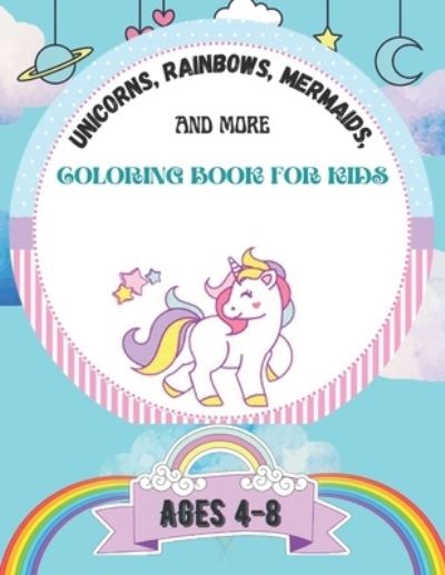 Cover for Victor Maxwell · Unicorns, Rainbows, Mermaids and More coloring book For Kids Ages 4-8: Do you have a book on beautiful unicorns, rainbows, mermaids and more animals for little kids. (Paperback Book) (2021)