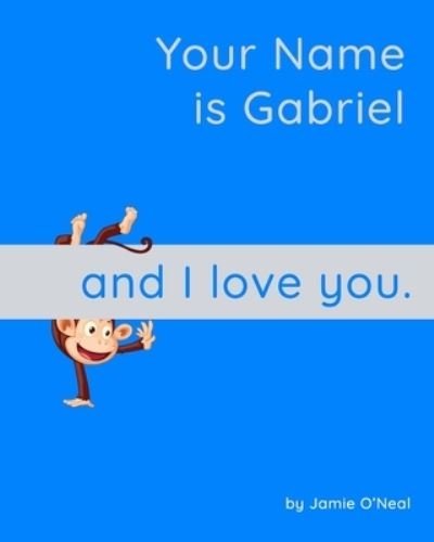 Your Name is Gabriel and I Love You: A Baby Book for Gabriel - Jamie O'Neal - Books - Independently Published - 9798546815578 - July 30, 2021