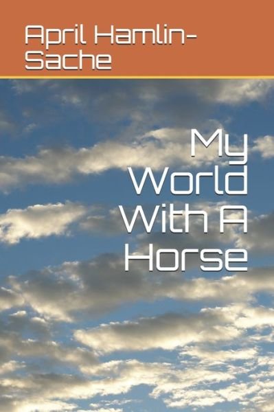 Cover for April Hamlin-Sache · My World With A Horse (Pocketbok) (2021)