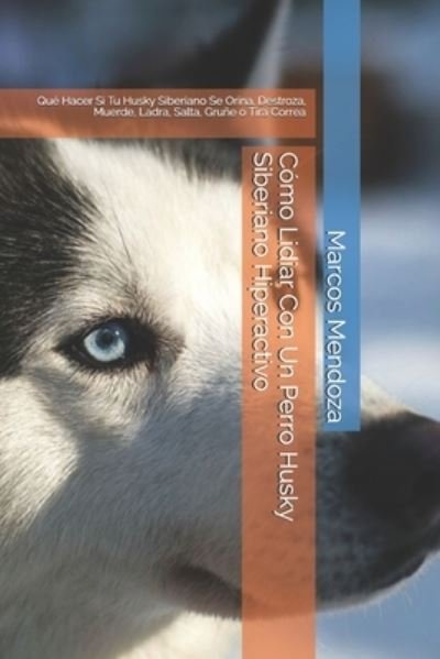 Cover for Marcos Mendoza · Como Lidiar Con Un Perro Husky Siberiano Hiperactivo (Pocketbok) (2021)