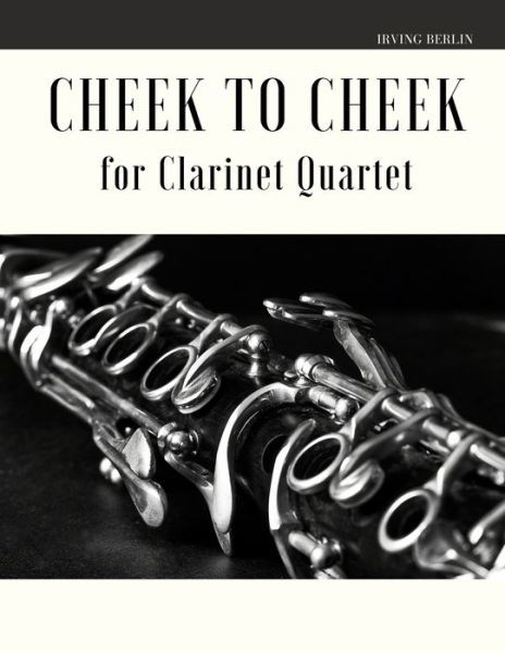 Cheek to Cheek for Clarinet Quartet - Irving Berlin - Books - Independently Published - 9798613669578 - February 13, 2020