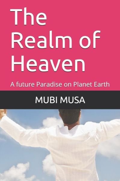 Cover for Musa Raphael Mubi · The Realm of Heaven: A future Paradise on Planet Earth (Paperback Bog) (2021)