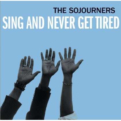 Cover for Sojourners · Sing &amp; Never Get Tired (CD) (2013)