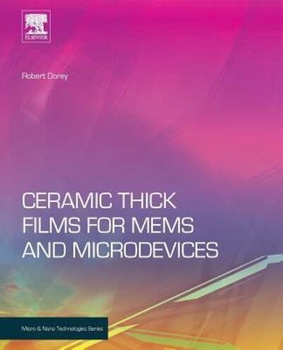 Cover for Dorey, Robert A. (Cranfield University, UK) · Ceramic Thick Films for MEMS and Microdevices - Micro &amp; Nano Technologies (Paperback Book) (2016)