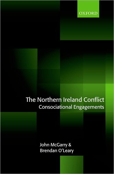 Cover for McGarry, John (, Professor of Political Studies and Canada Research Chair in Nationalism and Democracy, Queens University, Ontario, Canada) · The Northern Ireland Conflict: Consociational Engagements (Inbunden Bok) (2004)