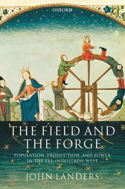 Cover for Landers, John (, Fellow of All Souls College, Oxford) · The Field and the Forge: Population, Production, and Power in the Pre-industrial West (Paperback Book) (2005)