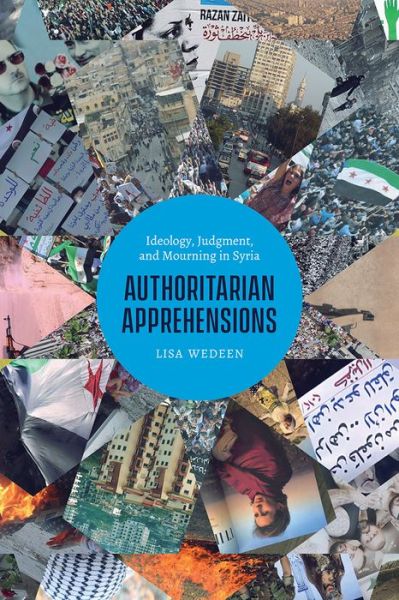 Cover for Lisa Wedeen · Authoritarian Apprehensions: Ideology, Judgment, and Mourning in Syria - Chicago Studies in Practices of Meaning (Hardcover Book) (2019)