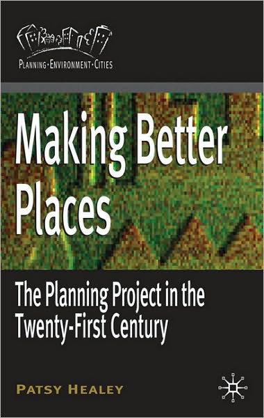 Making Better Places: The Planning Project in the Twenty-First Century - Planning, Environment, Cities - Patsy Healey - Bøger - Bloomsbury Publishing PLC - 9780230200579 - 7. maj 2010