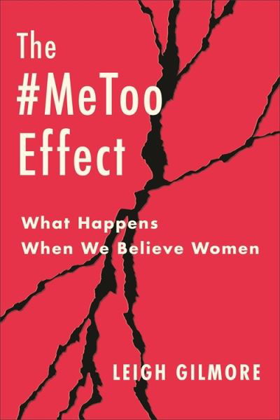 Leigh Gilmore · The #MeToo Effect: What Happens When We Believe Women - Gender and Culture Series (Paperback Book) (2024)