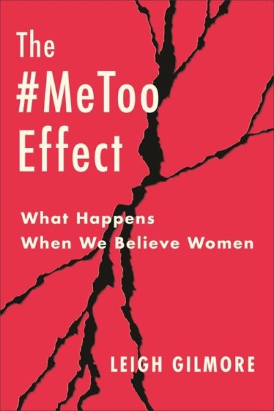 The #MeToo Effect: What Happens When We Believe Women - Gender and Culture Series - Leigh Gilmore - Books - Columbia University Press - 9780231216579 - June 4, 2024