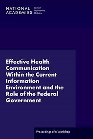 Cover for National Academies of Sciences, Engineering, and Medicine · Effective Health Communication Within the Current Information Environment and the Role of the Federal Government (Book) (2023)