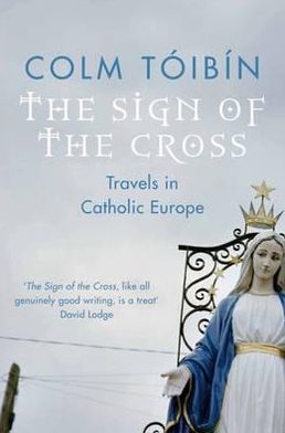 The Sign of the Cross: Travels in Catholic Europe - Colm Toibin - Livros - Pan Macmillan - 9780330373579 - 21 de maio de 2010