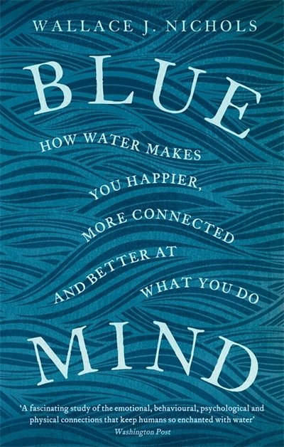 Cover for Wallace J. Nichols · Blue Mind: How Water Makes You Happier, More Connected and Better at What You Do (Taschenbuch) (2018)