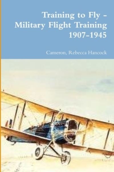 Cover for Cameron Rebecca Hancock · Training to Fly - Military Flight Training 1907-1945 (Book) (2018)