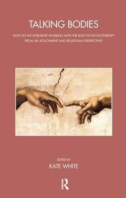 Cover for Kate White · Talking Bodies: How do we Integrate Working with the Body in Psychotherapy from an Attachment and Relational Perspective? - The Bowlby Centre Monograph Series (Hardcover Book) (2019)