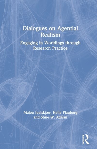 Cover for Juelskjær, Malou (Danmarks institut for Pædagogik og Uddannelse, Denmark) · Dialogues on Agential Realism: Engaging in Worldings through Research Practice (Hardcover bog) (2020)