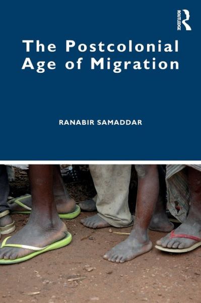 Cover for Samaddar, Ranabir (Calcutta Research Group, Kolkata, India) · The Postcolonial Age of Migration (Paperback Book) (2020)