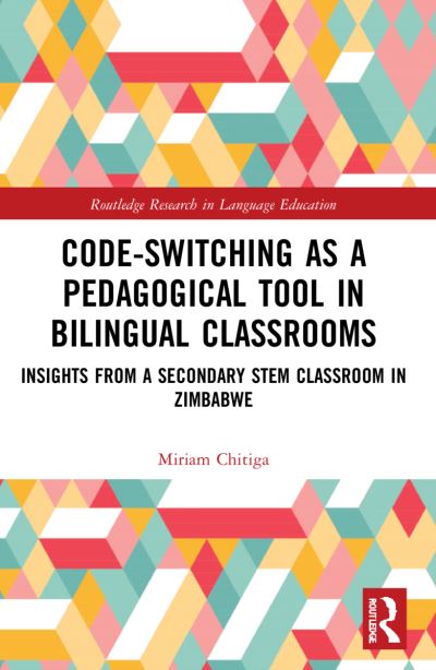 Cover for Chitiga, Miriam (Fayetteville State University, USA) · Code-Switching as a Pedagogical Tool in Bilingual Classrooms: Insights from a Secondary STEM Classroom in Zimbabwe - Routledge Research in Language Education (Paperback Book) (2023)