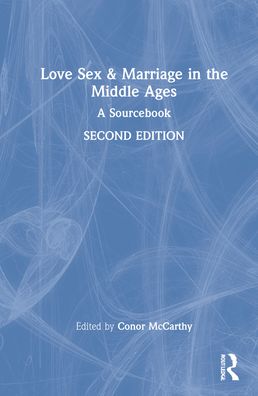 Cover for Conor McCarthy · Love, Sex &amp; Marriage in the Middle Ages: A Sourcebook (Hardcover Book) (2022)