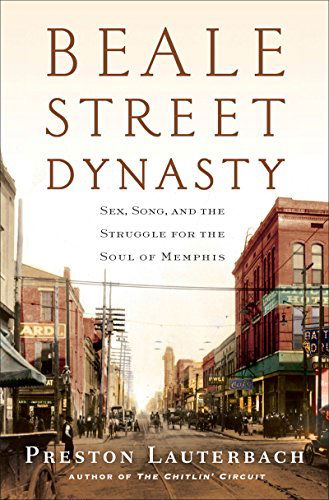 Cover for Preston Lauterbach · Beale Street Dynasty: Sex, Song, and the Struggle for the Soul of Memphis (Hardcover Book) (2015)