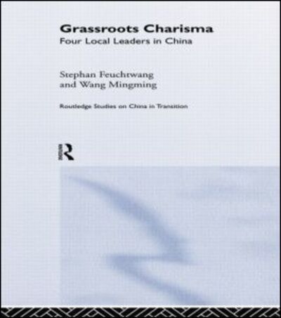 Cover for Stephan Feuchtwang · Grassroots Charisma: Four Local Leaders in China - Routledge Studies on China in Transition (Paperback Book) (2014)