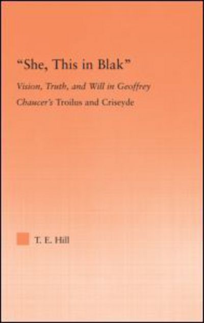 Cover for Thomas Hill · She, this in Blak: Vision, Truth, and Will in Geoffrey Chaucer's Troilus and Ciseyde - Studies in Medieval History and Culture (Paperback Book) (2008)