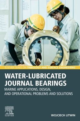 Cover for Litwin, Wojciech, PhD (Professor of Mechanical Engineering and Head, Institute of Naval Architecture and Ocean Engineering, Faculty of Mechanical Engineering and Ship Technology, Gdansk University of Technology, Gdansk, Poland) · Water-Lubricated Journal Bearings: Marine Applications, Design, and Operational Problems and Solutions - Elsevier Series on Tribology and Surface Engineering (Paperback Book) (2023)