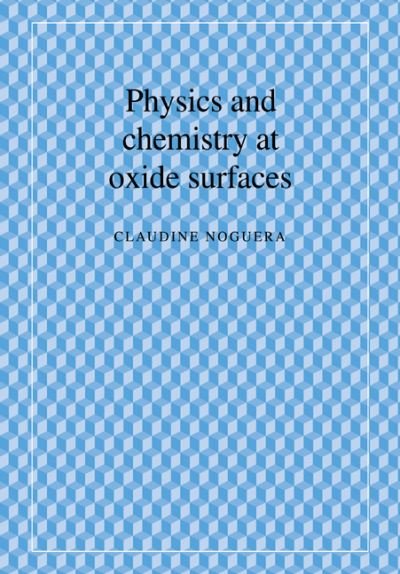 Cover for Noguera, Claudine (Universite de Paris XI) · Physics and Chemistry at Oxide Surfaces (Taschenbuch) (2005)