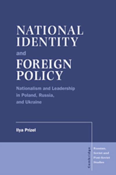 Cover for Prizel, Ilya (The Johns Hopkins University) · National Identity and Foreign Policy: Nationalism and Leadership in Poland, Russia and Ukraine - Cambridge Russian, Soviet and Post-Soviet Studies (Hardcover Book) (1998)