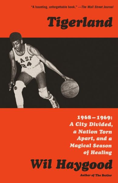 Cover for Wil Haygood · Tigerland: 1968-1969: A City Divided, a Nation Torn Apart, and a Magical Season of Healing (Paperback Book) (2019)