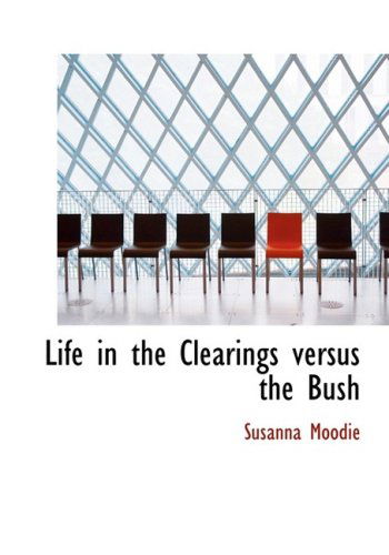 Cover for Susanna Moodie · Life in the Clearings Versus the Bush (Hardcover Book) [Large Print, Large Type edition] (2008)