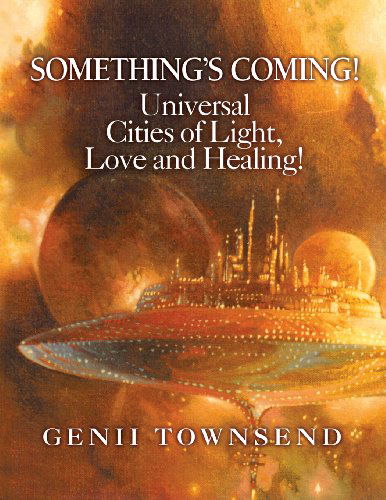 Cover for Genii Townsend · Something's Coming! Universal Cities of Light, Love, and Healing! (Paperback Book) (2013)