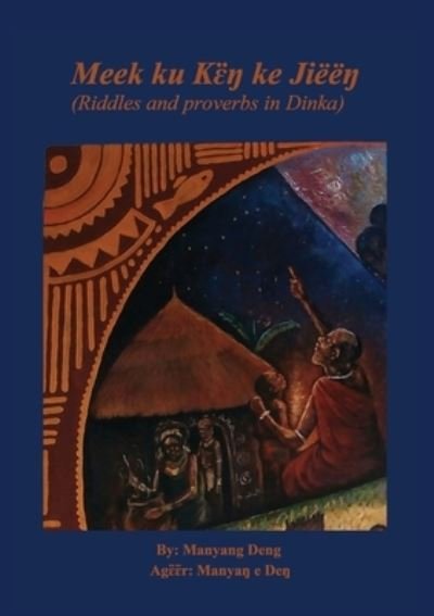 Cover for Manyang Deng · Meek ku k&amp;#603; &amp;#776; &amp;#331; ke Jiee&amp;#331; : riddles and proverbs in Dinka (Paperback Book) (2020)