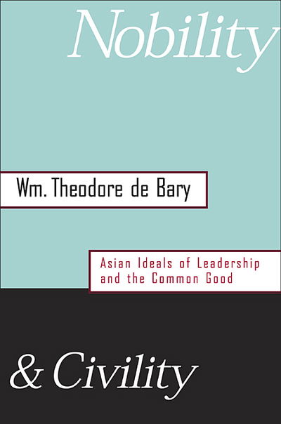 Cover for Wm. Theodore De Bary · Nobility and Civility: Asian Ideals of Leadership and the Common Good (Gebundenes Buch) (2004)