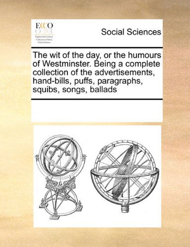 Cover for See Notes Multiple Contributors · The Wit of the Day, or the Humours of Westminster. Being a Complete Collection of the Advertisements, Hand-bills, Puffs, Paragraphs, Squibs, Songs, Ballads (Paperback Book) (2010)