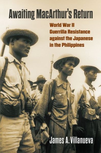 Cover for James Villanueva · Awaiting MacArthur's Return: World War II Guerrilla Resistance against the Japanese in the Philippines (Hardcover Book) (2022)