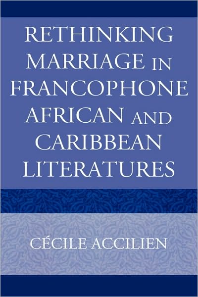 Cover for Cecile Accilien · Rethinking Marriage in Francophone African and Caribbean Literatures - After the Empire: The Francophone World and Postcolonial France (Hardcover Book) (2008)