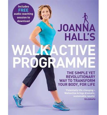 Joanna Hall's Walkactive Programme: The simple yet revolutionary way to transform your body, for life - Joanna Hall - Books - Little, Brown Book Group - 9780749959579 - June 6, 2013