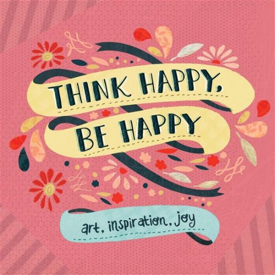 Cover for Workman Publishing · Think Happy, Be Happy: Art, Inspiration, Joy (Paperback Book) (2013)