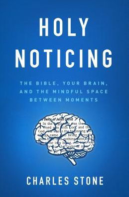 Cover for Charles Stone · Holy Noticing : The Bible, Your Brain, and the Mindful Space Between Moments (Paperback Book) (2019)
