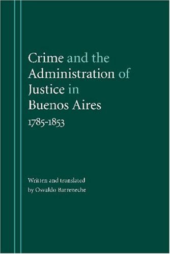 Cover for Osvaldo Barreneche · Crime and the Administration of Justice in Buenos Aires, 1785-1853 (Innbunden bok) (2006)